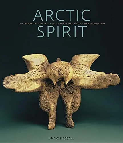 Arctic Spirit: The Albrecht Collection Of Inuit Art At The Heard Museum [Hardcover] Hessel, Ingo 1
