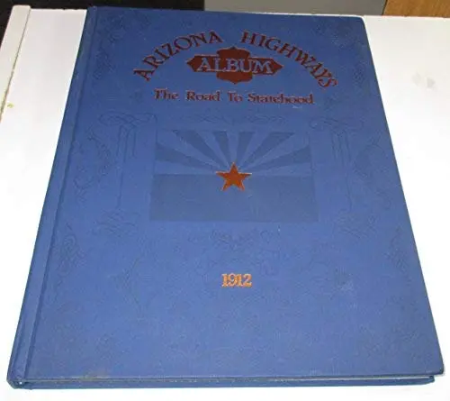 Arizona Highways Album: The Road To Statehood 1912 [Unknown Binding] Unknown 1