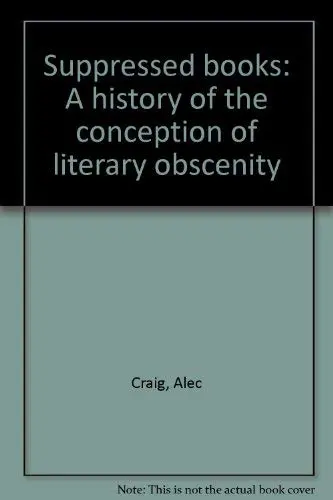 Suppressed Books: A History Of The Conception Of Literary Obscenity Craig, Alec 1