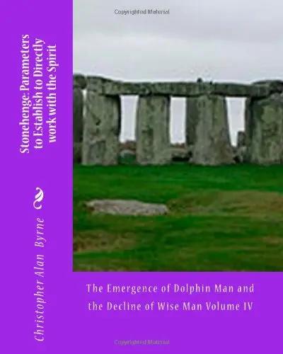 Stonehenge: Parameters To Establish To Directly Work With The Spirit: The Emergence Of Dolphin Man And The Decline Of Wise Man [Paperback] Byrne, Christopher Alan 1