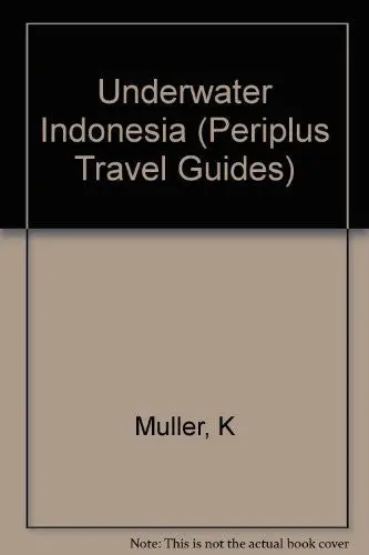 Underwater Indonesia: A Guide To The World's Greatest Diving (Periplus Travel Guides) Muller, Kal And Pickell, David 1