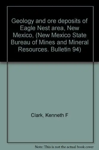 Geology And Ore Deposits Of Eagle Nest Area, New Mexico, (New Mexico State Bureau Of Mines And Mineral Resources. Bulletin 94) Clark, Kenneth F 1