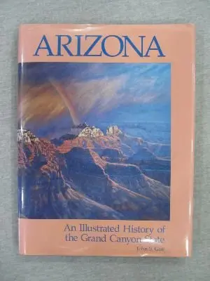 Arizona: An Illustrated History Of The Grand Canyon State Goff, John S. 1