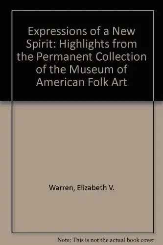 Expressions Of A New Spirit: Highlights From The Permanent Collection Of The Museum Of American Folk Art [Hardcover] Warren, Elizabeth V. And Hollander, Stacy 1