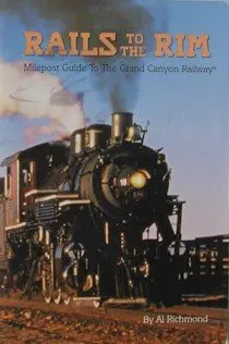 Rails To The Rim: Milepost Guide To The Grand Canyon Railway [Paperback] Richmond, Al 1