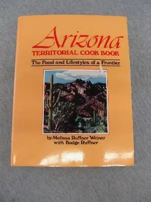 Arizona Territorial Cookbook: The Food And Lifestyles Of A Frontier Weiner, Melissa Ruffner And Ruffner, Budge 1