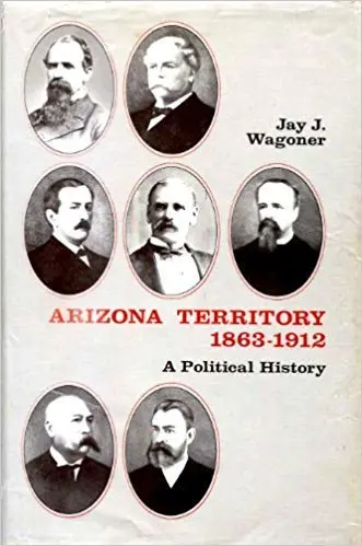 Arizona Territory 1863-1912: A Political History 1