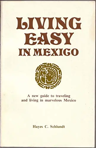 Living Easy In Mexico: A New Guide To Travelling And Living In Marvelous Mexico Schlundt, Hayes C. 1
