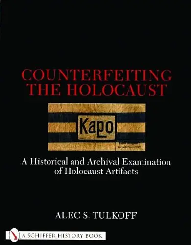 Counterfeiting The Holocaust: A Historical And Archival Examination Of Holocaust Artifacts [Paperback] Tulkoff, Alec S. 1