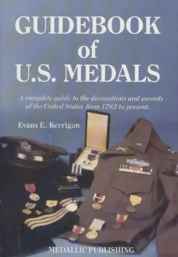 Guidebook Of U.S. Medals: A Complete Guide To The Decorations And Awards Of The United States From 1782 To Present Kerrigan, Evans E. 1