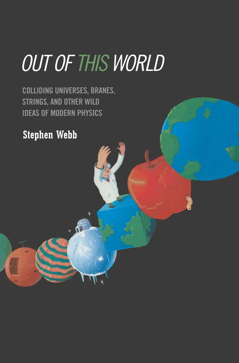 Out Of This World: Colliding Universes, Branes, Strings, And Other Wild Ideas Of Modern Physics [Hardcover] Webb, Stephen 1