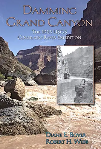 Damming Grand Canyon: The 1923 Usgs Colorado River Expedition [Hardcover] Boyer, Diane E And Webb, Robert H. 1