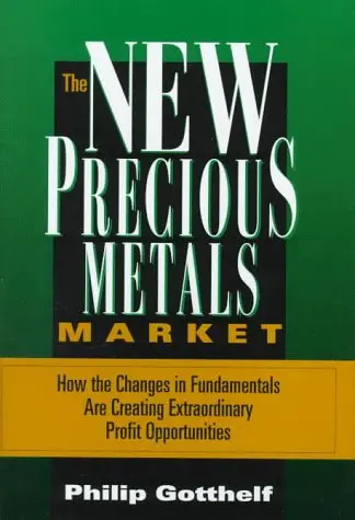 The New Precious Metals Market: How The Changes In Fundamentals Are Creating Extraordinary Profit Opportunities Gotthelf, Philip 1