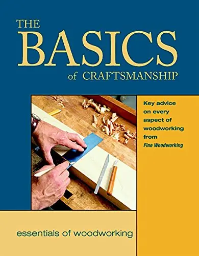 The Basics Of Craftsmanship: Key Advice On Every Aspect Of Woodworking (Essentials Of Woodworking) Editors Of Fine Woodworking 1
