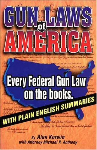 Gun Laws Of America : Every Federal Gun Law On The Books : With Plain English Summaries Korwin, Alan 1