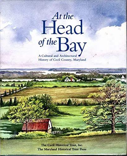At The Head Of The Bay: A Cultural And Architectural History Of Cecil County, Maryland Blumgart, Pamela James; Walston, Mark And Touart, Paul Baker 1