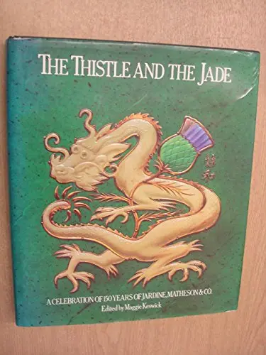 The Thistle And The Jade: A Celebration Of 150 Years Of Jardine, Matheson & Co. By Maggie Keswick (Editor) (4-Jun-1905) Hardcover [Hardcover] Maggie Keswick 1
