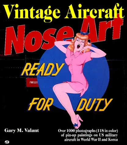 Vintage Aircraft Nose Art: Over 1000 Photographs Of Pin-Up Paintings On Usa Military Aircraft In World War 2 And Korea Valant, Gary M. 1