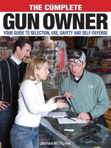 The Complete Gun Owner: Your Guide To Selection, Use, Safety And Self-Defense Ayres, James Morgan 1