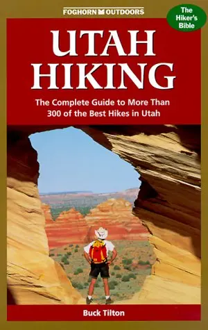 Foghorn Outdoors Utah Hiking : The Complete Guide To More Than 300 Of The Best Hikes In The Beehive State [Paperback] Tilton,Buck 1