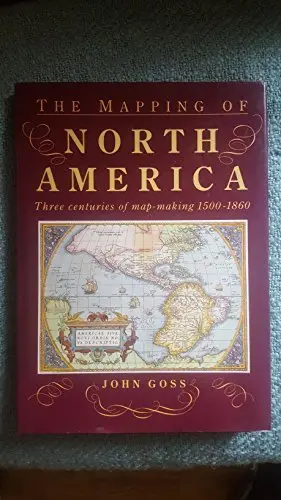 The Mapping Of North America: Three Centuries Of Map-Making, 1500-1860 Goss, John 1