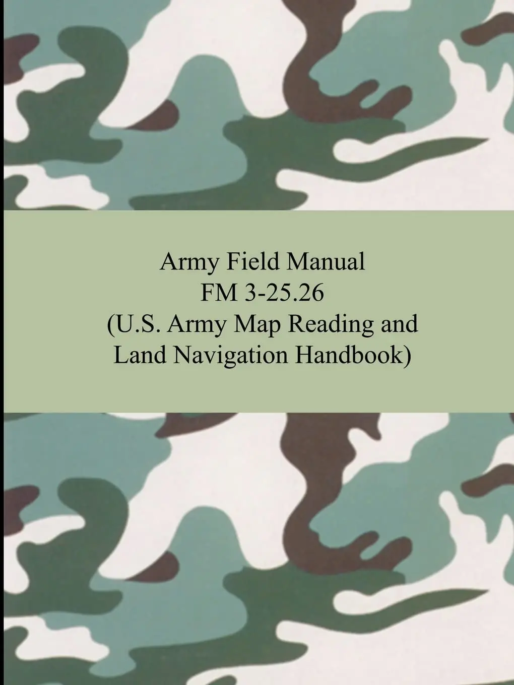 Army Field Manual Fm 3-25.26 (U.S. Army Map Reading And Land Navigation Handbook) [Paperback] The United States Army 1