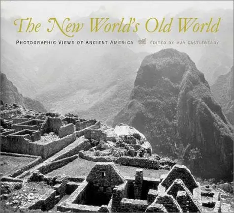 The New World's Old World: Photographic Views Of Ancient America Castleberry, May; De Havenon, Georgia; Howe, Kathleen Stewart; Ranney, Edward And Sandweiss, Martha A. 1