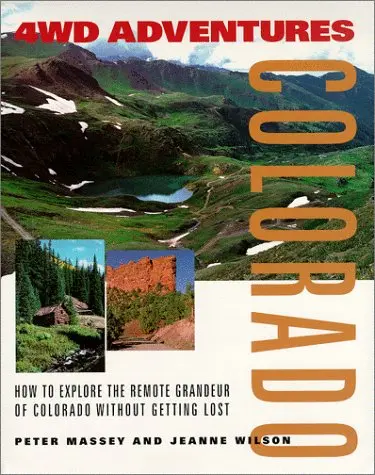 4Wd Adventures: Colorado- How To Explore The Remote Grandeur Of Colorado Without Getting Lost Massey, Peter And Wilson, Jeanne 1