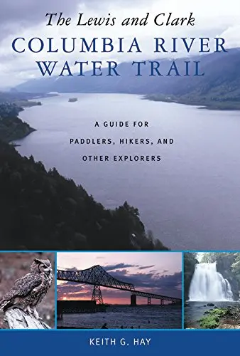 The Lewis And Clark Columbia River Water Trail: A Guide For Paddlers, Hikers, And Other Explorers Hay, Keith G. 1
