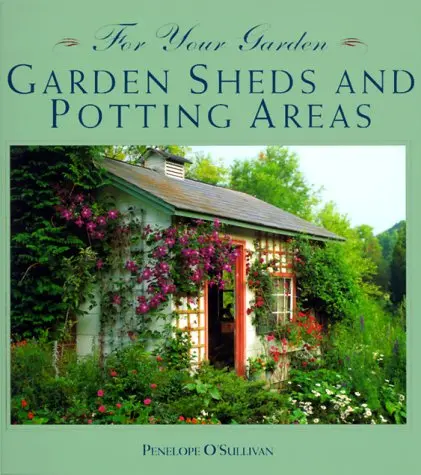 For Your Garden: Garden Sheds And Potting Areas (For Your Garden Series) O'sullivan, Penelope 1