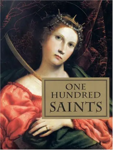 One Hundred Saints: Their Lives And Likenesses Drawn From Butler's Lives Of The Saints And Great Works Of Western Art Bulfinch Press 1