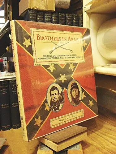 Brothers In Arms: The Lives And Experiences Of The Men Who Fought The Civil War-In Their Own Words Davis, William C. 1
