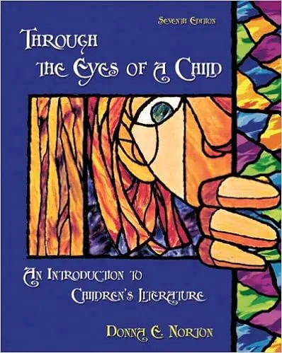 Through The Eyes Of A Child: An Introduction To Children's Literature Norton, Donna E. And Norton, Saundra E. 1