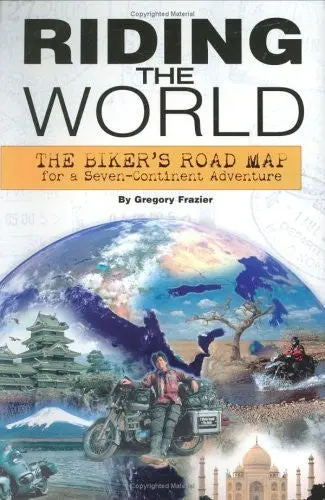 Riding The World: The Biker's Road Map For A Seven-Continent Adventure Frazier, Gregory 1