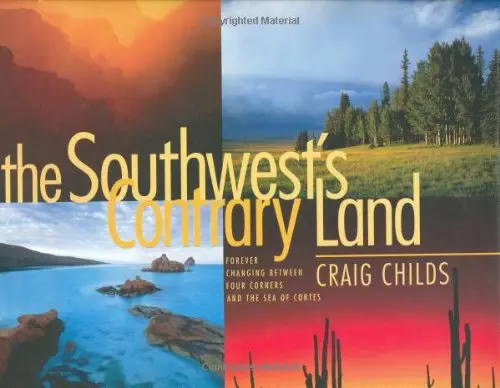 The Southwest's Contrary Land: Forever Changing Between Four Corners And The Sea Of Cortes Childs, Craig Leland 1