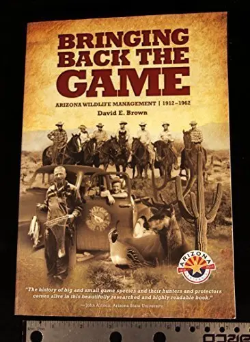 Bringing Back The Game: Arizona Wildlife Management, 1912-1962 1