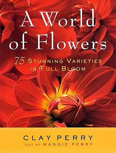 A World Of Flowers: 75 Stunning Varieties In Full Bloom Perry, Clay And Perry, Maggie 1