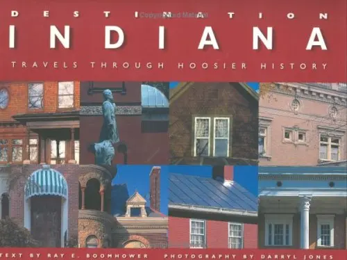 Destination Indiana: Travels Through Hoosier History (Distributed For The Indiana Historical Society) Boomhower, Ray E. And Jones, Darryl L. 1