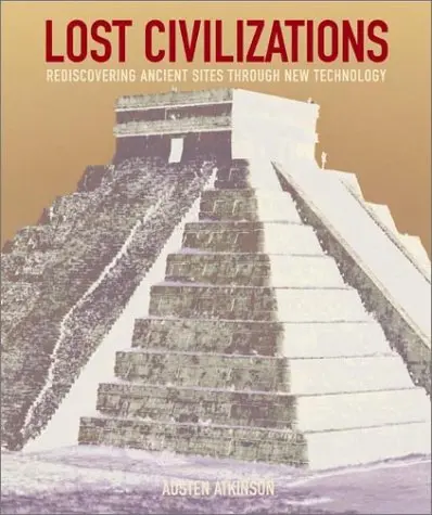 Lost Civilizations: Rediscovering Ancient Sites Through New Technology Austen Atkinson 1