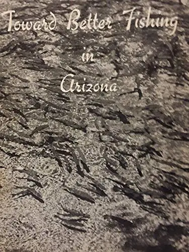 Toward Better Fishing In Arizona - Arizona's Program Of Lake Development [Paperback] Arizona Game & Fish Dept. 1