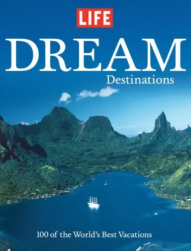 Life: Dream Destinations: 100 Of The World's Best Vacations Editors Of Life 1
