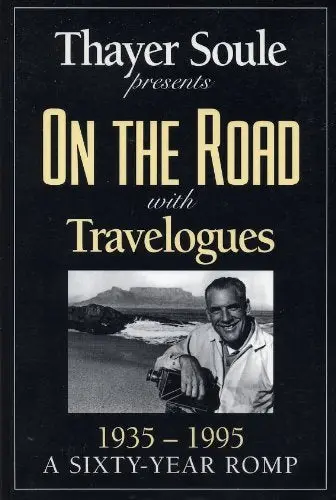 On The Road With Travelogues: 1935-1995: A 60 Year Romp. [Paperback] Thayer. Soule 1