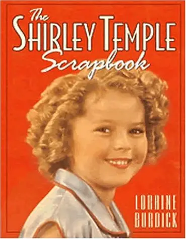 The Shirley Temple Scrapbook - Updated 2017 Edition Loraine Burdick 1