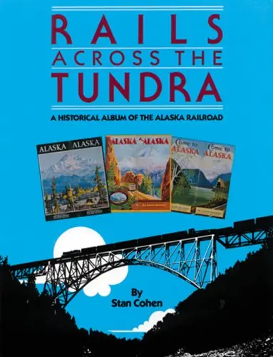 Rails Across The Tundra: A Historical Album Of The Alaska Railroad [Paperback] Stan Cohen 1
