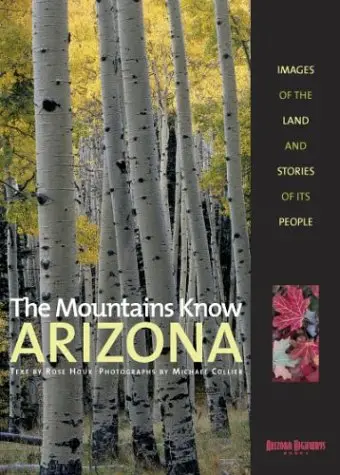 The Mountains Know Arizona: Images Of The Land And Stories Of Its People Houk, Rose And Collier, Michael 1