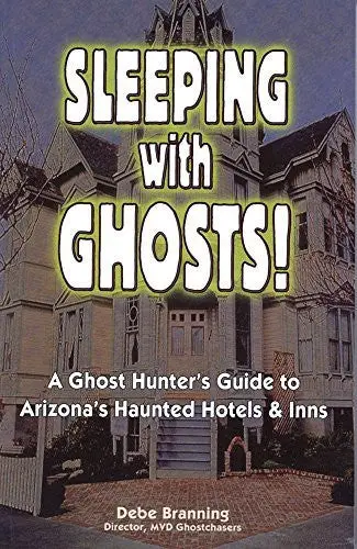 Sleeping With Ghosts!: A Ghost Hunter's Guide To Arizona's Haunted Hotels And Inns [Paperback] Branning, Debe 1