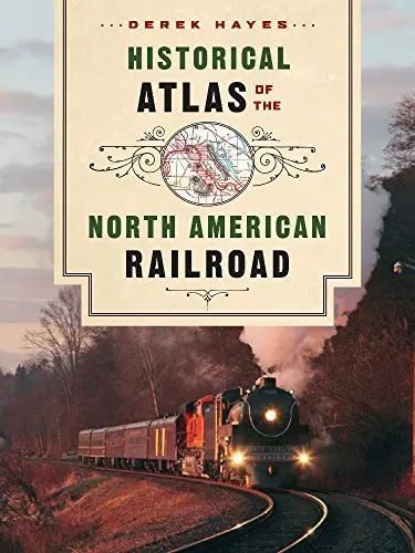 Historical Atlas Of The North American Railroad Hayes, Derek 1