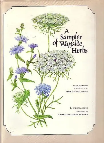 Sampler Of Wayside Herbs: Rediscovering Old Uses For Familiar Wild Plants Pond, Barbara; Norman, Edward And Norman, Marcia 1