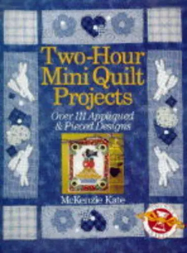 Two-Hour Mini Quilt Projects: Over 111 Appliqued & Pieced Designs Kate, Mckenzie 1