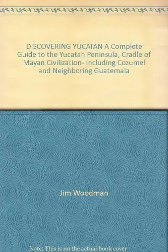 Discovering Yucatan A Complete Guide To The Yucatan Peninsula, Cradle Of Mayan Civilization- Including Cozumel And Neighboring Guatemala [Hardcover] Jim Woodman 1